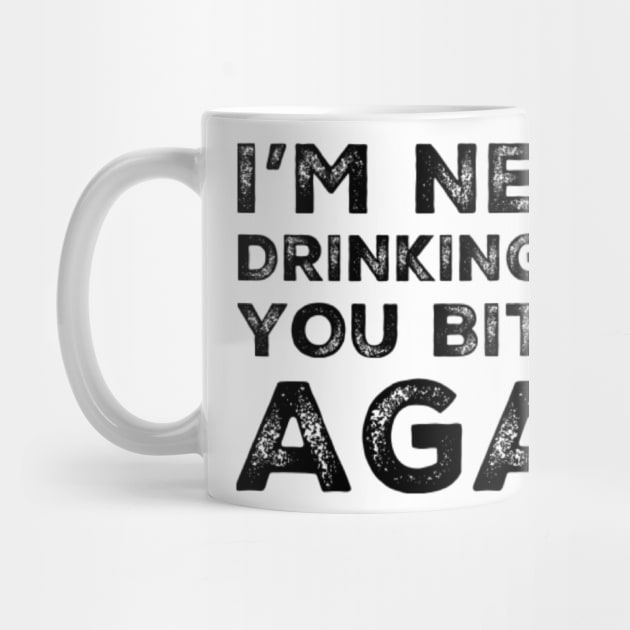 I'm never drinking with you bitches again. A great design for those who's friends lead them astray and are a bad influence. I'm never drinking with you fuckers again. by That Cheeky Tee